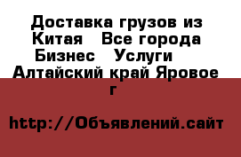 Доставка грузов из Китая - Все города Бизнес » Услуги   . Алтайский край,Яровое г.